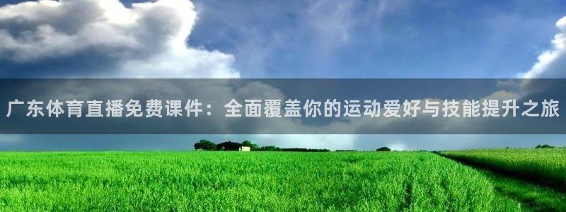 广东体育直播免费课件：全面覆盖你的运动爱好与技能提升之旅