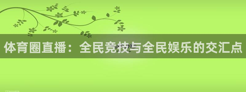 体育圈直播：全民竞技与全民娱乐的交汇点